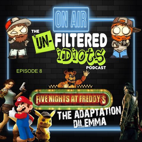 The Unfiltered Idiots Podcast Ep.08 - FNAF And The Adaptation Dilemma