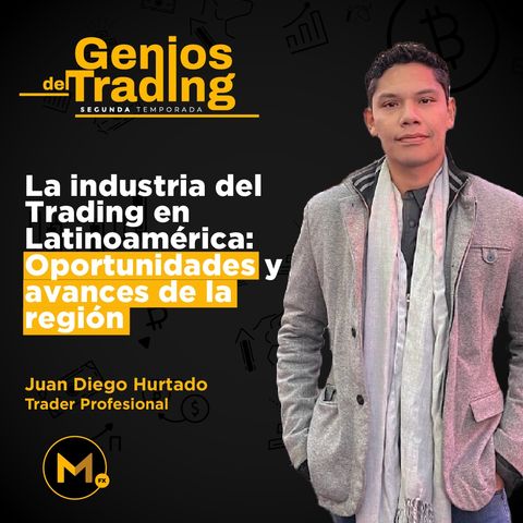 T2E17. La industria del Trading en Latinoamérica: Oportunidades y avances de la región - Entrevista a Juan Diego Hurtado