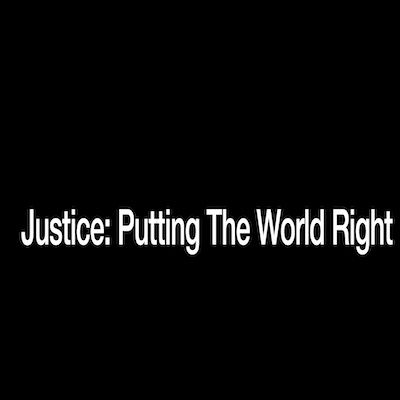 Justice: Putting the World Right