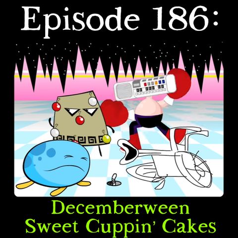 186: Decemberween Sweet Cuppin' Cakes