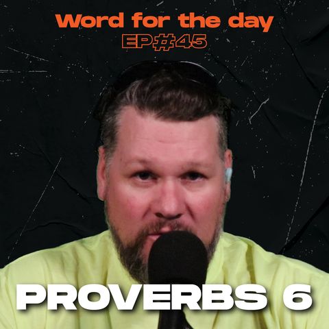 Proverbs 6 - Word for the Day - Ep.45