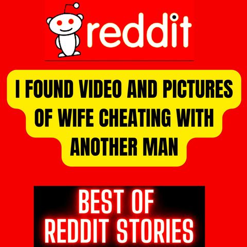 I Found video and pictures of wife cheating with another man