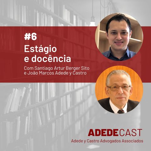 Estágio e docência - Com Santiago Artur Berger Sito e João Marcos Adede y Castro - Adedecast #6