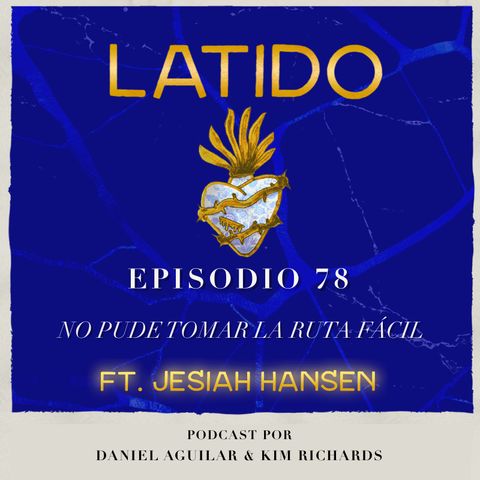 Latido Podcast -  Episodio 78 - No Pude Tomar La Ruta Fácil ft. Jesiah Hansen