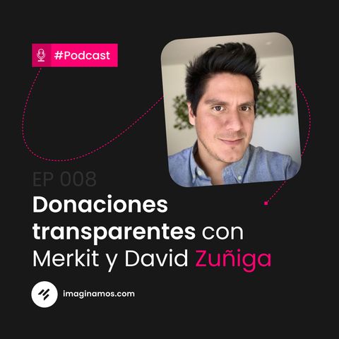 EP 008: David Zuñiga | Merkit | Donaciones Transparentes