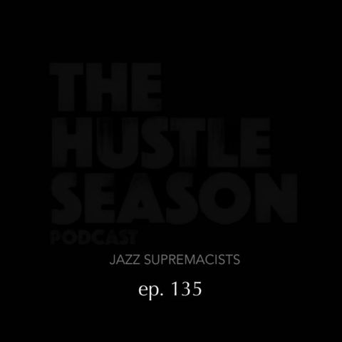 The Hustle Season: Ep. 135 Jazz Supremacists