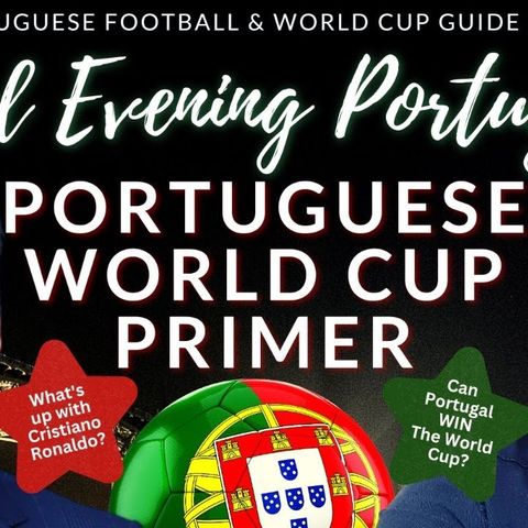An Expat Guide to Portuguese Football & The World Cup (And "What's up with Ronaldo?!")