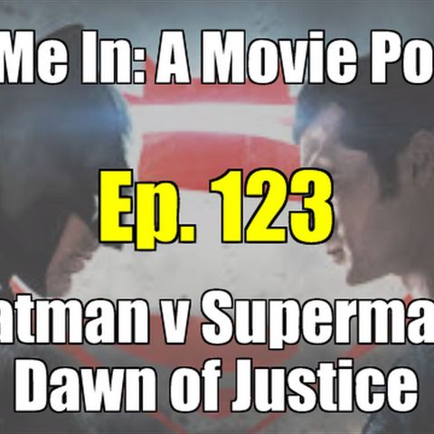Ep. 123: Batman v Superman: Dawn of Justice