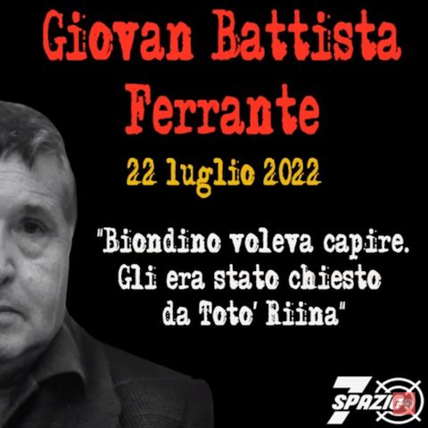 Giovan Battista Ferrante: «Nino Madonia aveva chiesto esplosivo a Biondino»