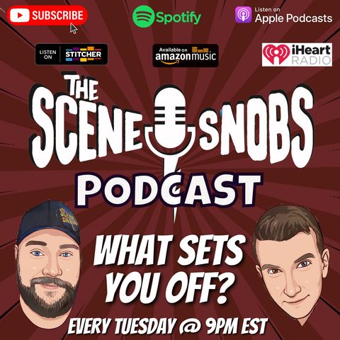 The Scene Snobs Podcast - What Sets You Off?