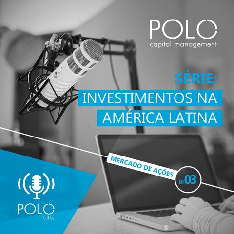 EP 3 - Investimentos na América Latina: Mercado de Ações