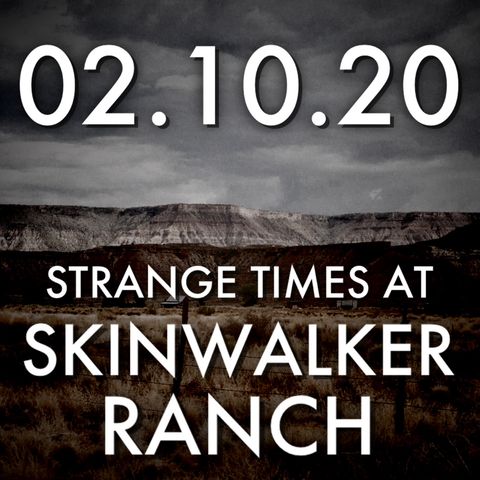 02.10.20. Strange Times at Skinwalker Ranch