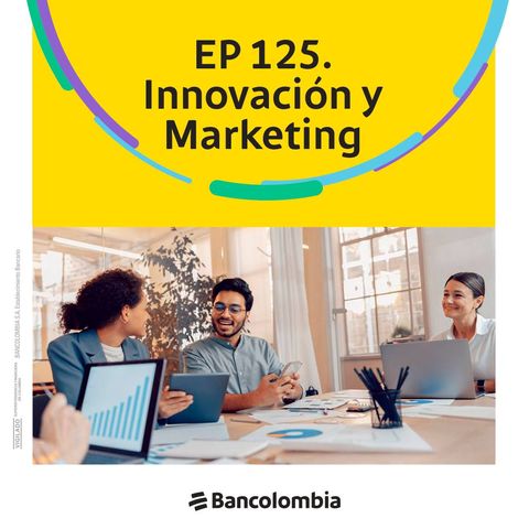 EP 125. ¿Cómo transformar una empresa desde el marketing y la innovación?