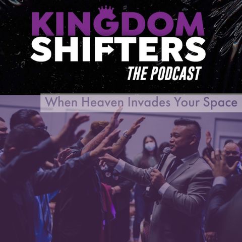 Kingdom Shifters The Podcast Evangelist Tim Rabara - When Heaven Invades Your Space