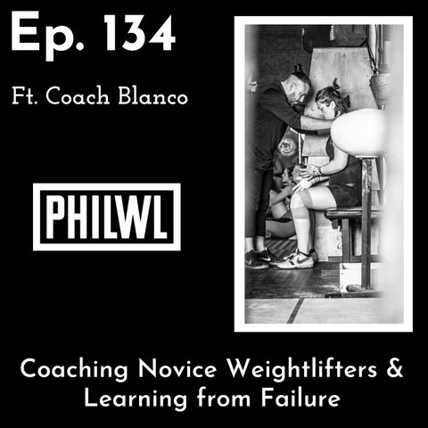 Ep. 134: Coaching Novice Weightlifters & Learning from Failure | Coach Blanco