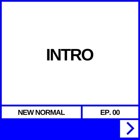 NEW NORMAL EP. 00 - INTRO