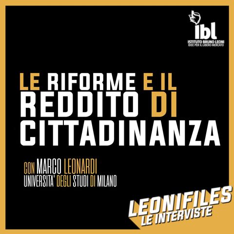 Le riforme e il reddito di cittadinanza, con Marco Leonardi (UniMI) - Leonifiles, Le Interviste