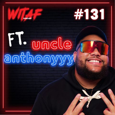 131: Unfiltered Guide to Dating w/ Uncle Anthonyyy