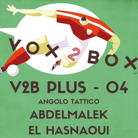 Vox2Box PLUS (04) - Angolo Tattico: Abdelmalek El Hasnaoui