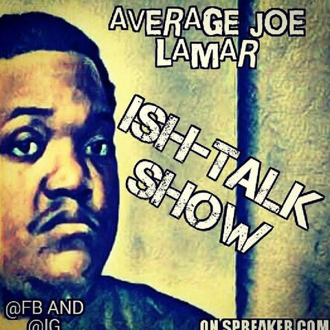 Average Joe Lamar's ISH-TALK SHOW LIVE TEST RUN