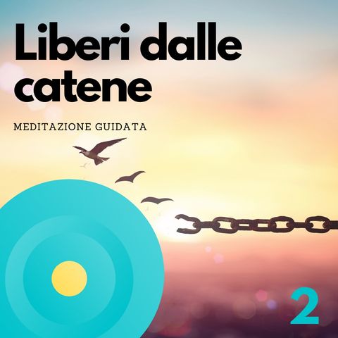 2 - Liberarsi dalle catene - Meditazione guidata