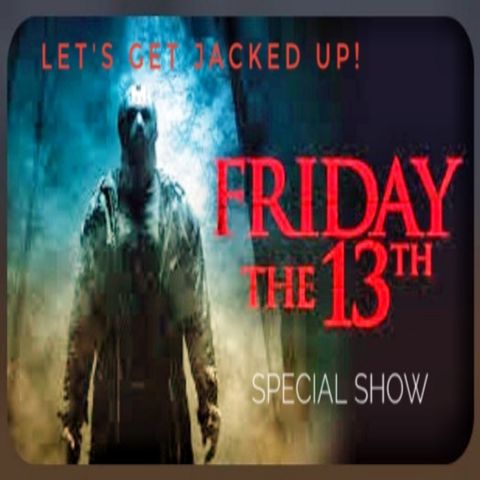 Friday the 13th Special-LET'S GET JACKED UP!