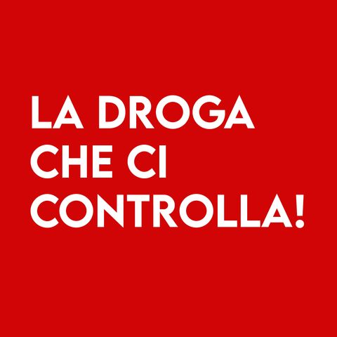 La DROGA che ci CONTROLLA!