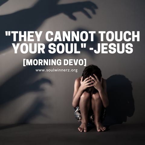 "They cannot touch your soul" [Morning Devo]