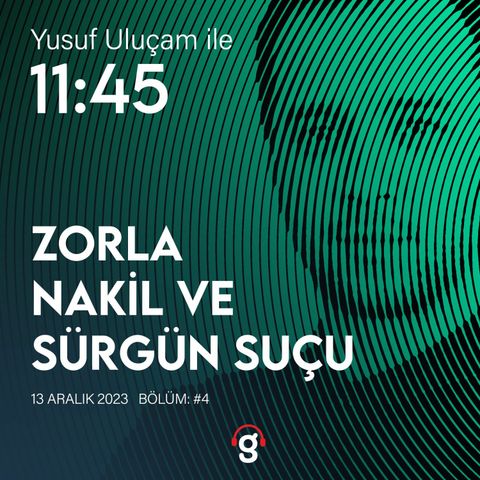 11.45 Podcast - Zorla Nakil Ve Sürgün Suçu