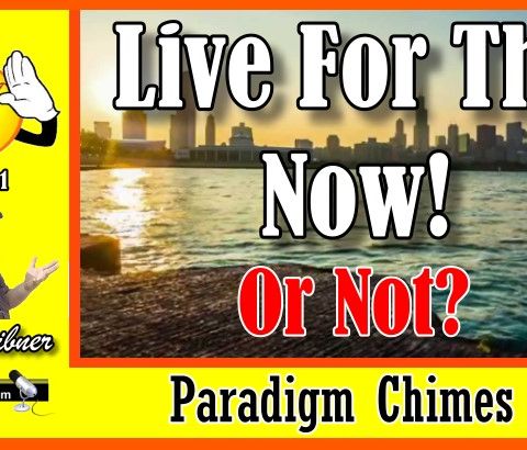 Live For The Now, or Not? Is it A Bad Lifestyle? | Paradigm Chimes  #paradigmshift #now
