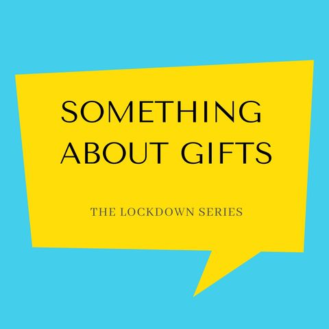 The Lockdown Series  Ep 8 - Something about gifts