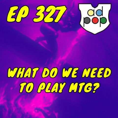 Commander ad Populum, Ep 327 - What Do We NEED to Play MTG?