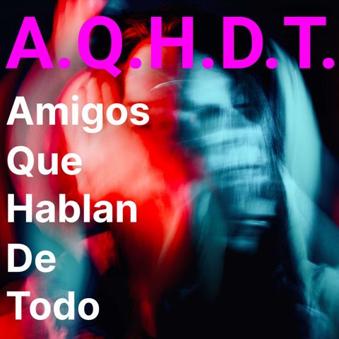 ¿Qué es A.Q.H.D.T.? (¡Nuevo Podcast!)