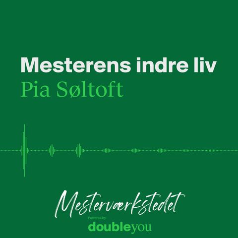 #7 Mesterens Indre Liv: Pia Søltoft