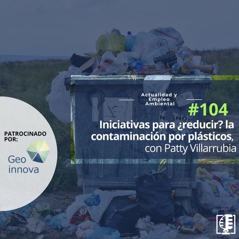 Iniciativas para ¿reducir? la contaminación por plásticos, con Patty Villarrubia #104