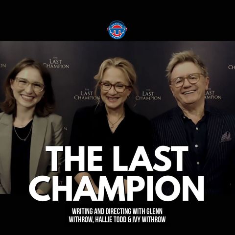 Writing and directing The Last Champion with Glenn Withrow, Hallie Todd and Ivy Withrow