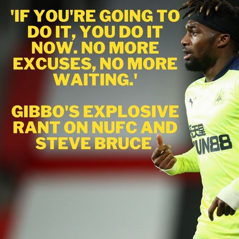 'If you're going to do it - do it now. No more excuses' - Gibbo's explosive rant on NUFC and Steve Bruce