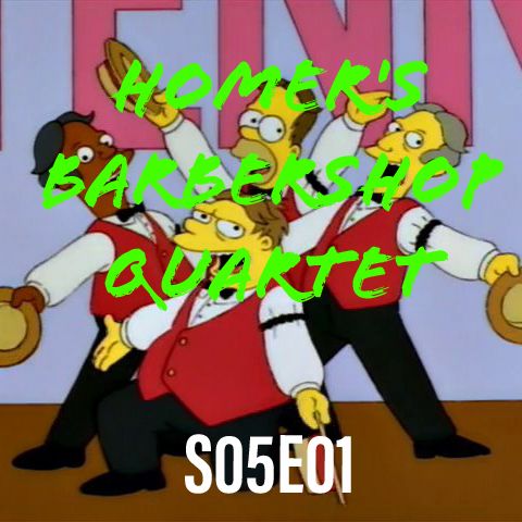 47) S05E01 (Homer's Babershop Quartet)