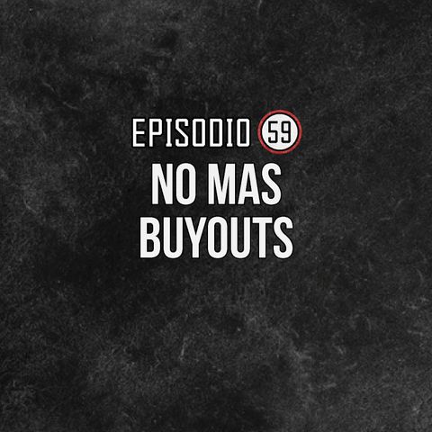 Ep 59- No mas Buyouts.