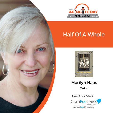 7/19/21: writer Marilyn Haus | HALF OF A WHOLE | Aging Today with Mark Turnbull from ComForCare Portland