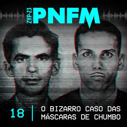 PNFM - EP018 - O Bizarro Caso das Máscaras de Chumbo