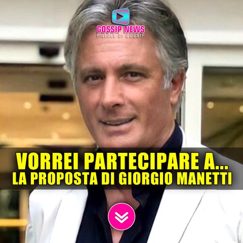 Uomini e Donne: La Proposta Inaspettata di Giorgio Manetti!