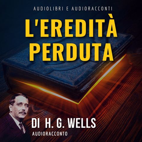 L'eredità perduta di H.G. Wells - Audiolibri e Audioracconti