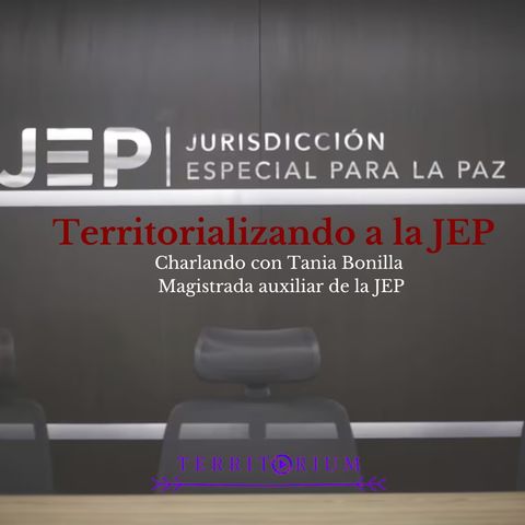 Territorializando a la JEP- Charlando con Tania Bonilla, Magistrada auxiliar