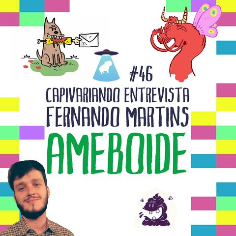 Capivariando 46 – Entrevista com Fernando Martins do Ameboide