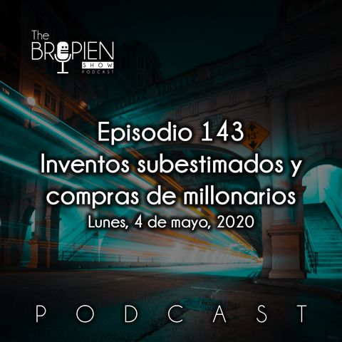 143 - Bropien - Inventos subestimados y compras de millonarios
