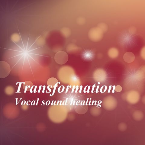 Transformation - Vocal sound healing