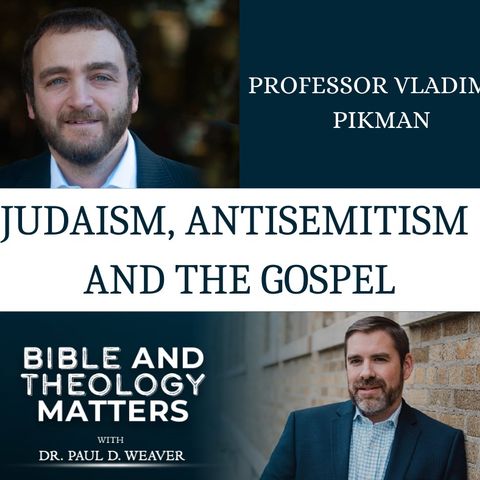 BTM 5 - Judaism, Antisemitism, and the Gospel - with Professor Pikman