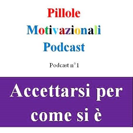 Accettarsi per come si è - Podcast Pillole Motivazionali - Puntata n°1