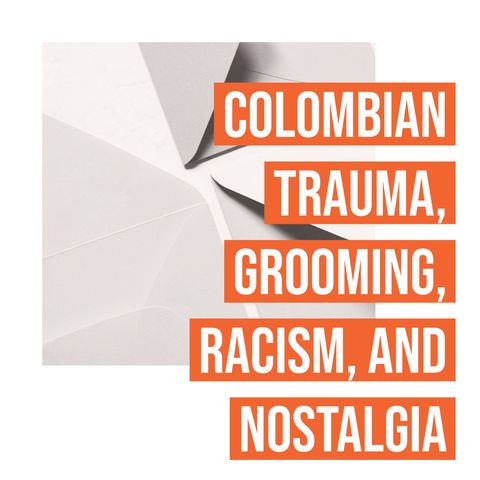 Colombian Trauma, Grooming, Racism, and Nostalgia